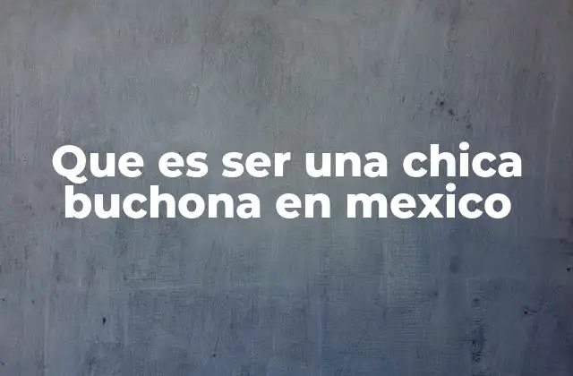Que es Ser una Chica Buchona en Mexico