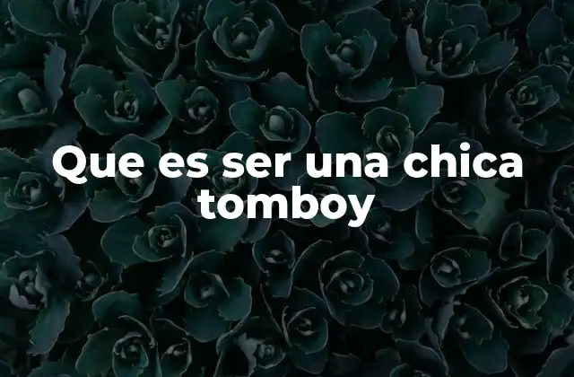 Que es Ser una Chica Tomboy