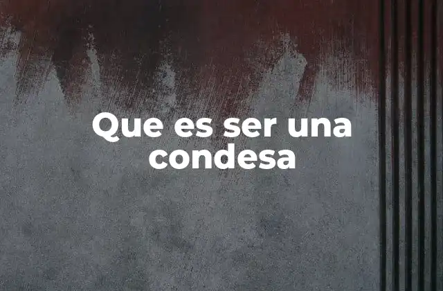 Que es Ser una Condesa