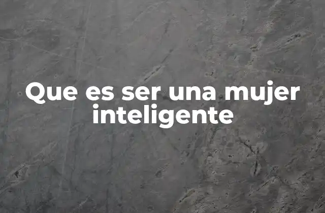 Que es Ser una Mujer Inteligente