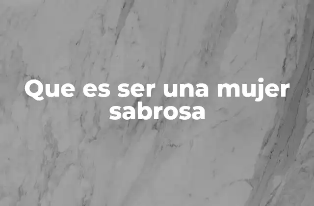 Que es Ser una Mujer Sabrosa