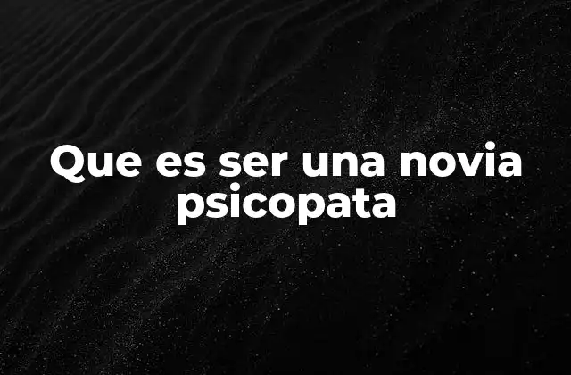 Que es Ser una Novia Psicopata