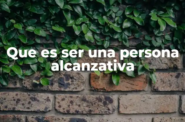 Que es Ser una Persona Alcanzativa