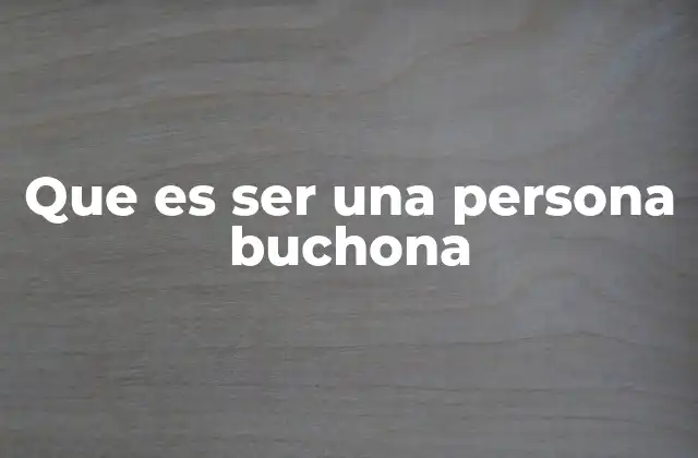 Que es Ser una Persona Buchona