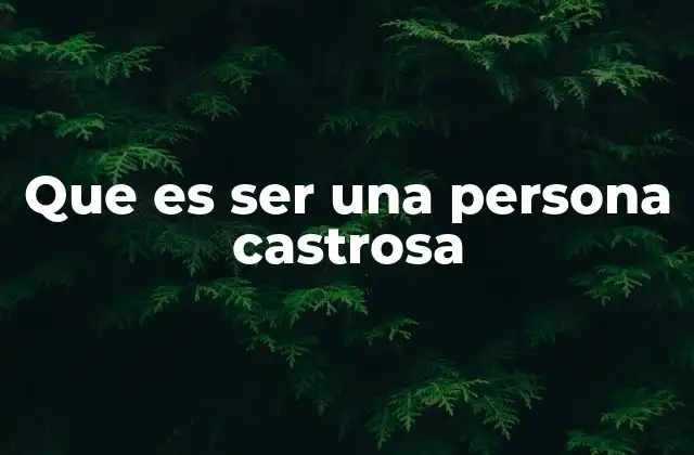 Que es Ser una Persona Castrosa