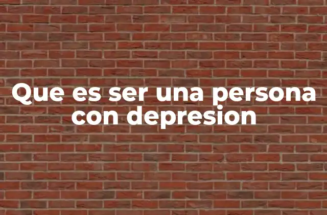 Que es Ser una Persona con Depresion