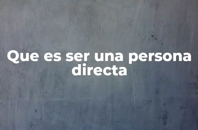 Que es Ser una Persona Directa