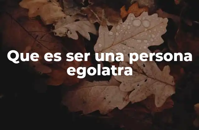 Que es Ser una Persona Egolatra