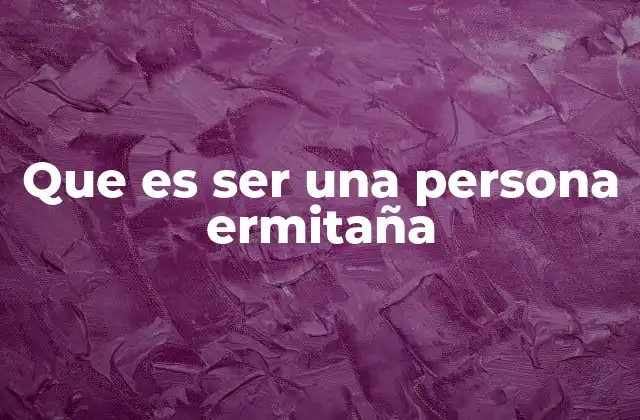 Que es Ser una Persona Ermitaña