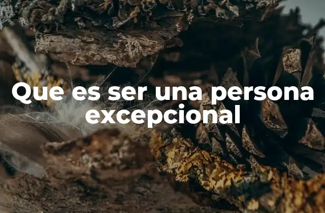 Que es Ser una Persona Excepcional