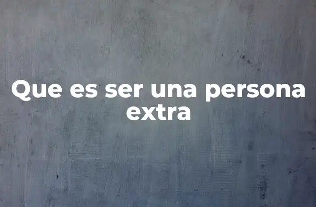 Que es Ser una Persona Extra