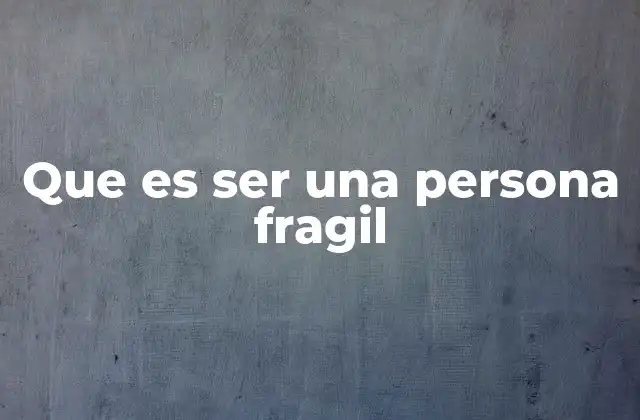 Que es Ser una Persona Fragil