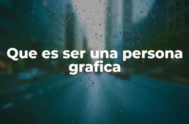 Que es Ser una Persona Grafica