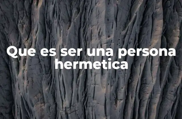 Que es Ser una Persona Hermetica