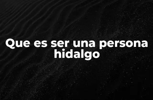Que es Ser una Persona Hidalgo