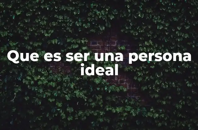 Que es Ser una Persona Ideal 2 El camino hacia el desarrollo personal y la excelencia moral