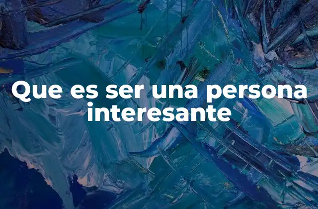 Que es Ser una Persona Interesante