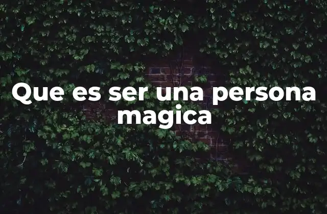 Que es Ser una Persona Magica