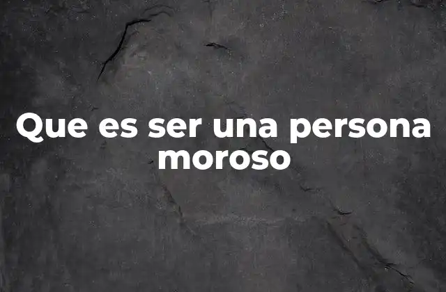 Que es Ser una Persona Moroso