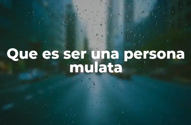 Que es Ser una Persona Mulata