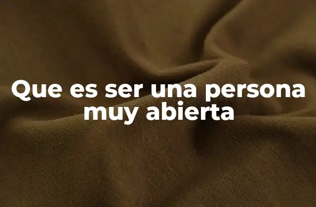 Que es Ser una Persona Muy Abierta