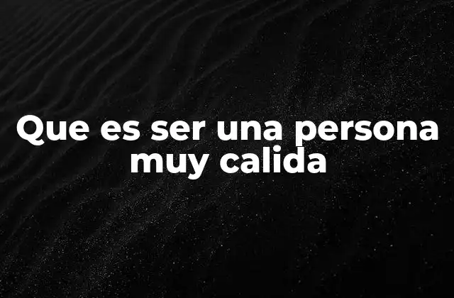 Que es Ser una Persona Muy Calida