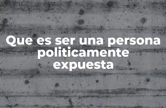 Que es Ser una Persona Politicamente Expuesta