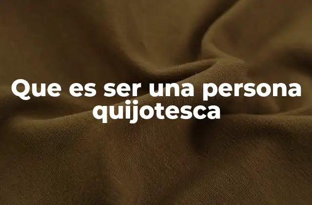 Que es Ser una Persona Quijotesca