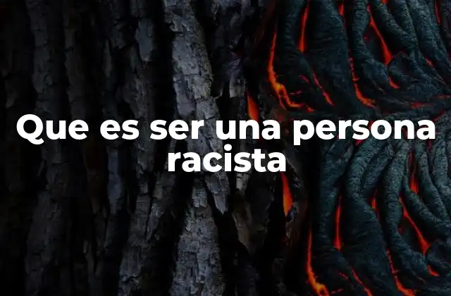 Que es Ser una Persona Racista