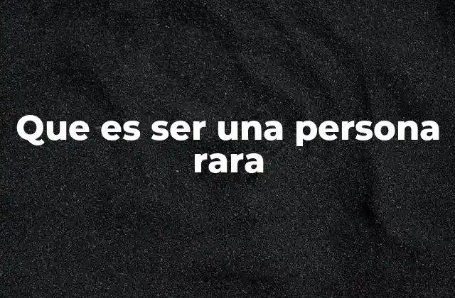 Que es Ser una Persona Rara