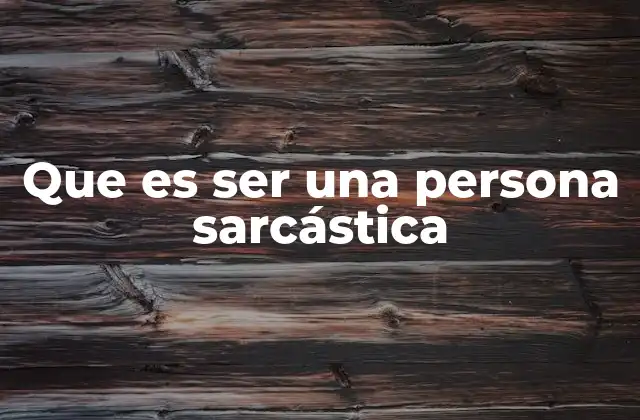 Que es Ser una Persona Sarcástica