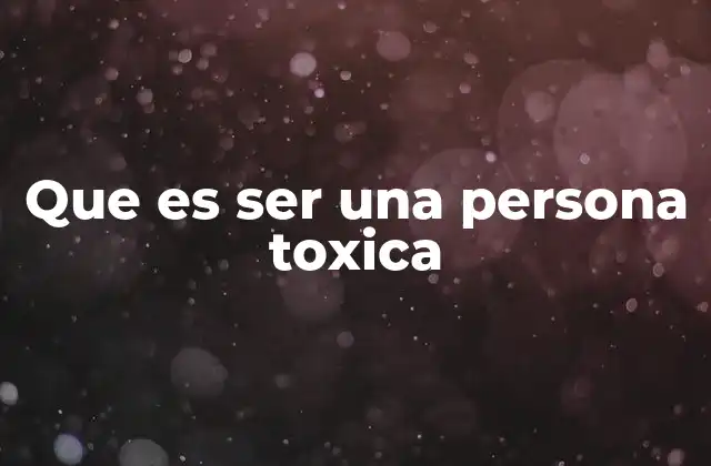 Que es Ser una Persona Toxica