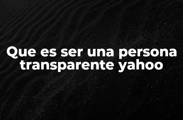 Que es Ser una Persona Transparente Yahoo