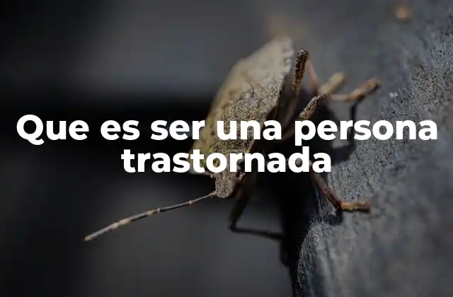 Que es Ser una Persona Trastornada