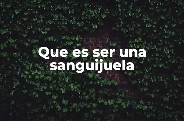 Que es Ser una Sanguijuela 2 Las características de una persona sanguijuela