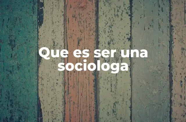 Que es Ser una Sociologa