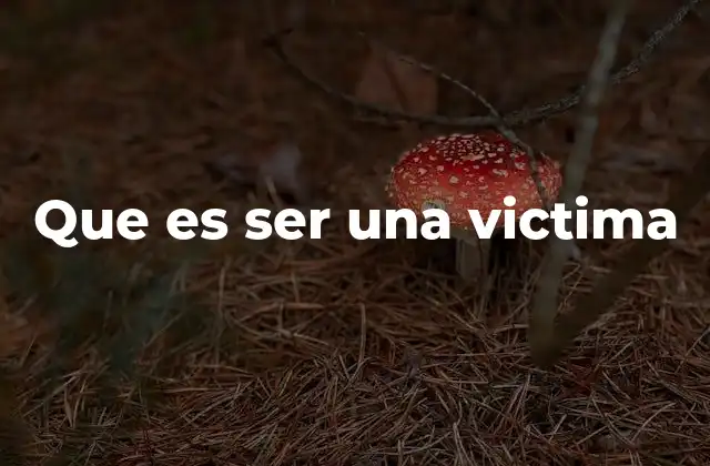 Que es Ser una Victima