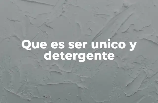 Que es Ser Unico y Detergente