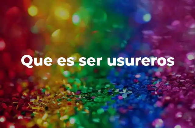 Que es Ser Usureros 2 El impacto de la usura en la sociedad