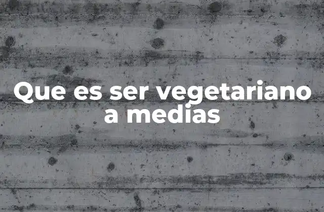 Que es Ser Vegetariano a Medias