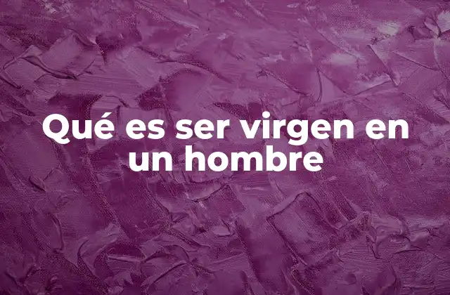 Qué es Ser Virgen en un Hombre