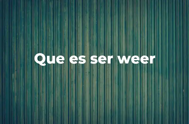 Que es Ser Weer