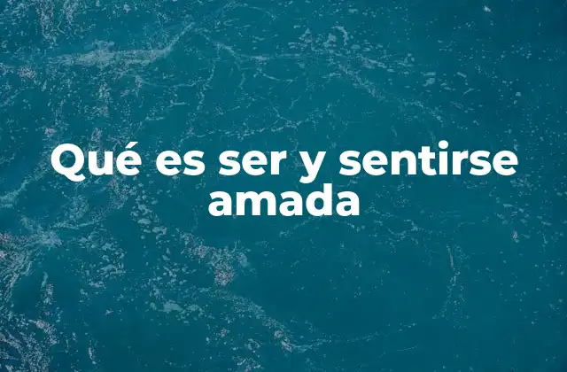 Qué es Ser y Sentirse Amada 2 La importancia del reconocimiento emocional en las relaciones
