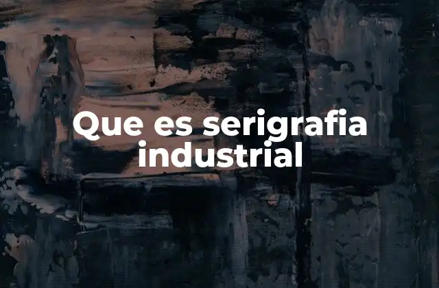 Que es Serigrafia Industrial