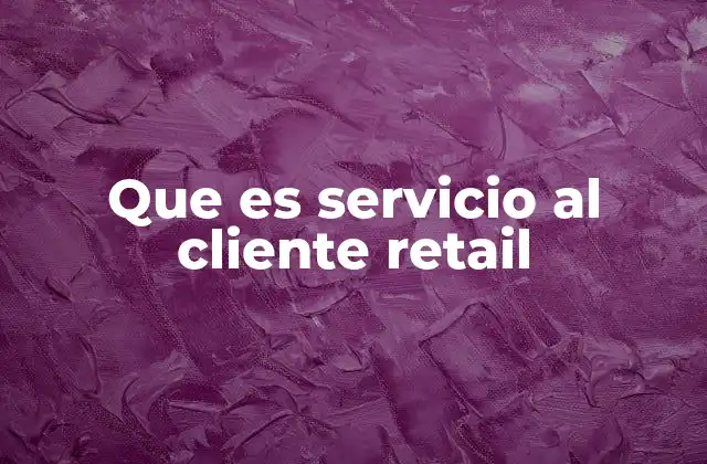 La importancia del servicio al cliente en el entorno minorista