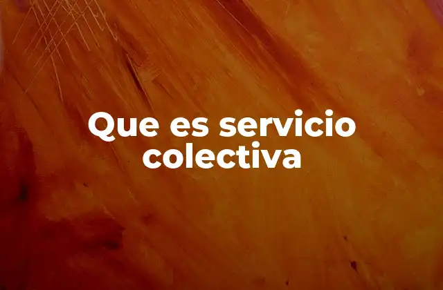Que es Servicio Colectiva