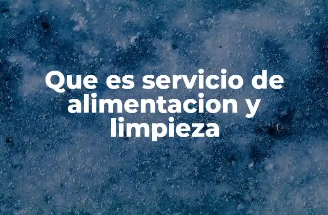 Que es Servicio de Alimentacion y Limpieza