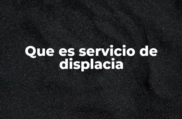 Que es Servicio de Displacia