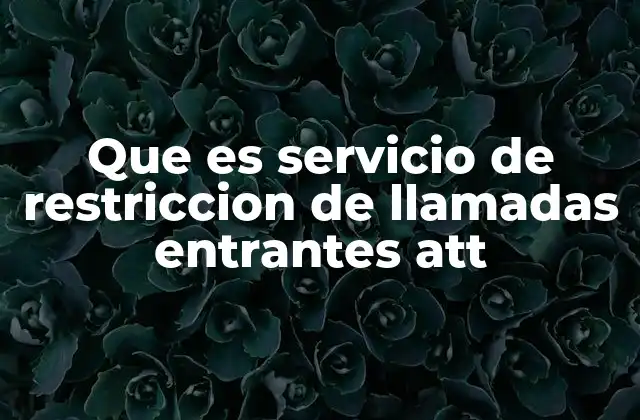 Que es Servicio de Restriccion de Llamadas Entrantes Att