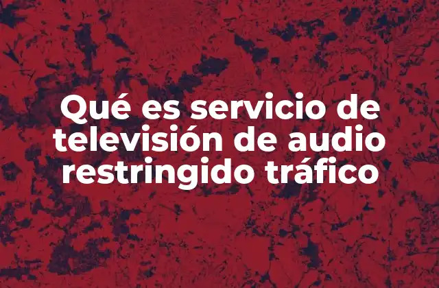 Qué es Servicio de Televisión de Audio Restringido Tráfico